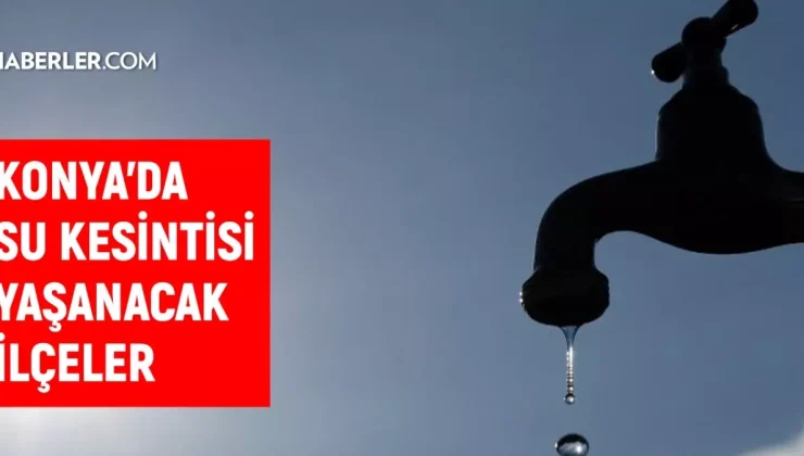 KOSKİ Konya su kesintisi! 11-12 Eylül Meram, Karatay, Akşehir su kesintisi listesi! Sular ne zaman gelecek?